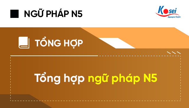 tổng hợp ngữ pháp tiếng nhật n5, tổng hợp ngữ pháp n5 theo bài, tổng hợp ngữ pháp tiếng nhật pdf, tổng hợp ngữ pháp n5 pdf, ngữ pháp tiếng nhật n5, tổng hợp ngữ pháp n5